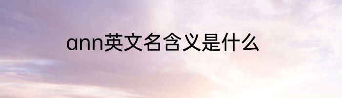 ann英文名含义是什么