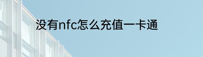 没有nfc怎么充值一卡通