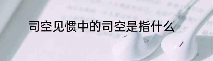 司空见惯中的司空是指什么