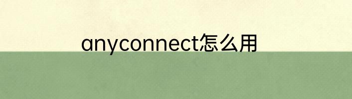 anyconnect怎么用