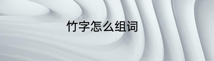 竹字怎么组词