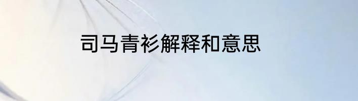 司马青衫解释和意思