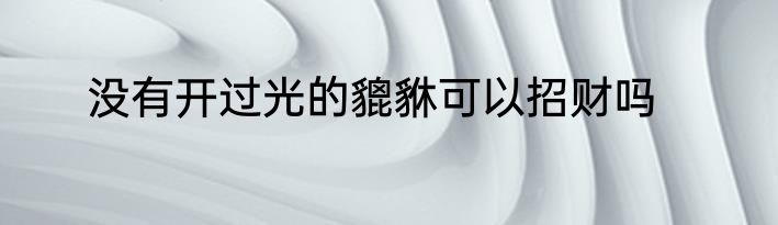 没有开过光的貔貅可以招财吗