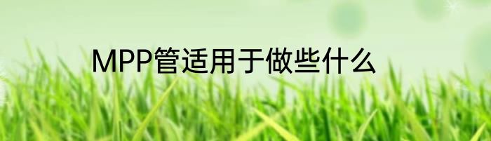 MPP管适用于做些什么