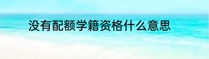 没有配额学籍资格什么意思