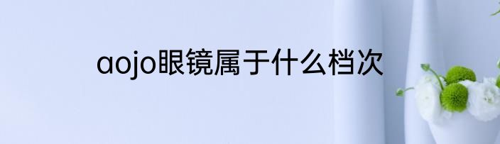 aojo眼镜属于什么档次