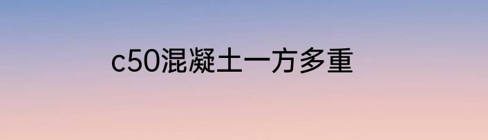 c50混凝土一方多重
