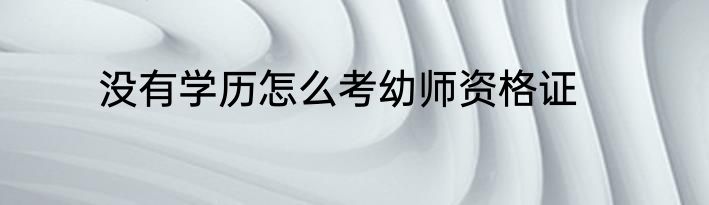 没有学历怎么考幼师资格证