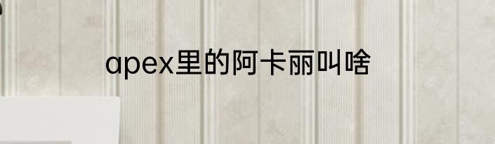 apex里的阿卡丽叫啥