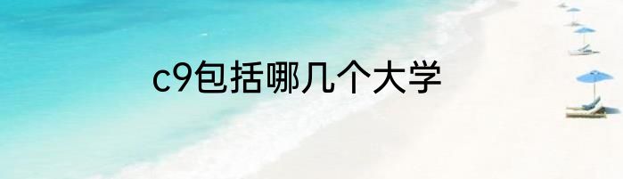 c9包括哪几个大学