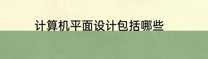 计算机平面设计包括哪些