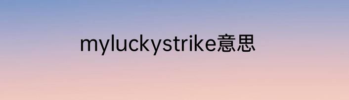 myluckystrike意思
