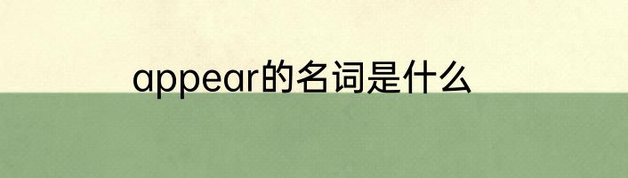 appear的名词是什么