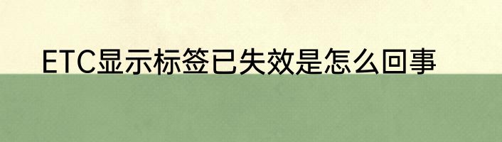 ETC显示标签已失效是怎么回事