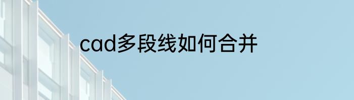 cad多段线如何合并