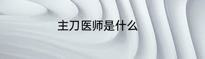 主刀医师是什么