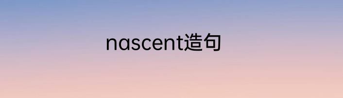nascent造句