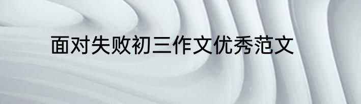 面对失败初三作文优秀范文