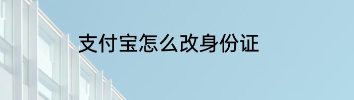 支付宝怎么改身份证