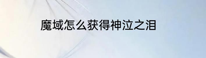 魔域怎么获得神泣之泪
