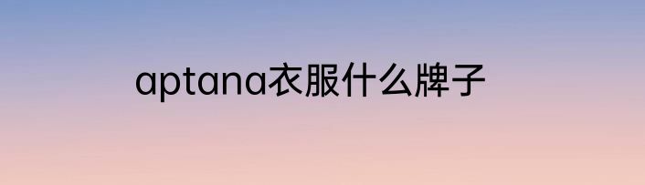 aptana衣服什么牌子