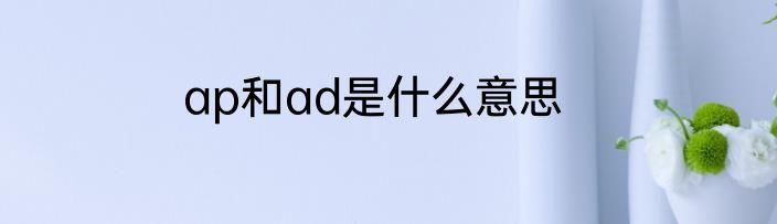 ap和ad是什么意思