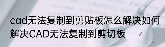 cad无法复制到剪贴板怎么解决如何解决CAD无法复制到剪切板
