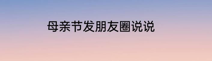 母亲节发朋友圈说说