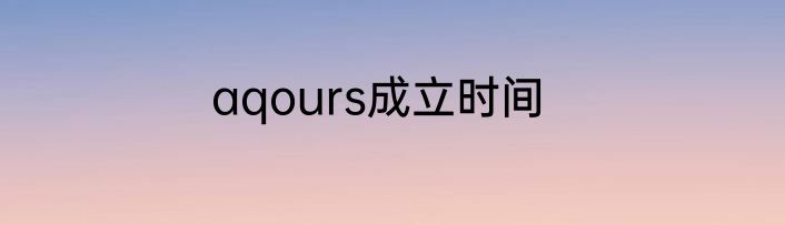 aqours成立时间