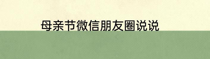 母亲节微信朋友圈说说