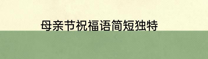 母亲节祝福语简短独特