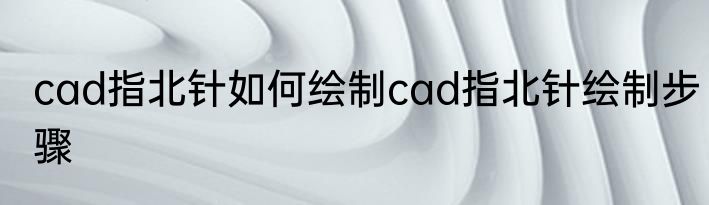 cad指北针如何绘制cad指北针绘制步骤