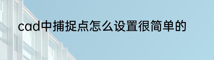 cad中捕捉点怎么设置很简单的