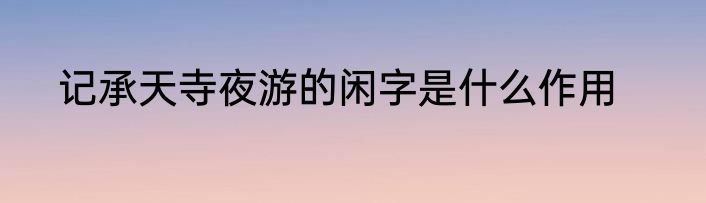 记承天寺夜游的闲字是什么作用