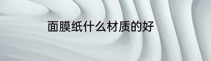 面膜纸什么材质的好