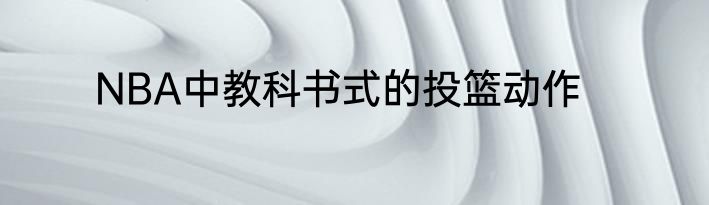 NBA中教科书式的投篮动作