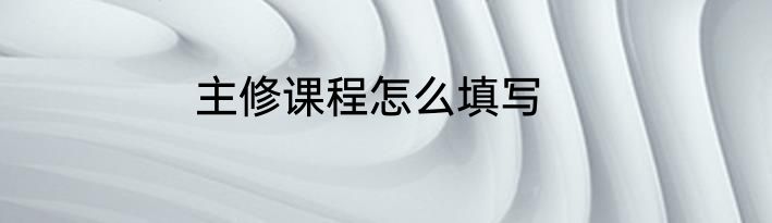 主修课程怎么填写