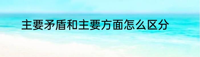 主要矛盾和主要方面怎么区分