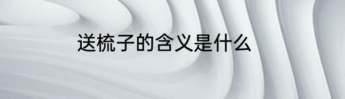 送梳子的含义是什么