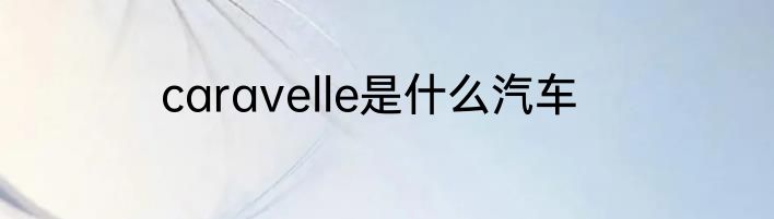 caravelle是什么汽车