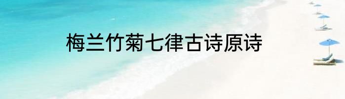 梅兰竹菊七律古诗原诗
