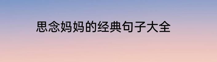 思念妈妈的经典句子大全