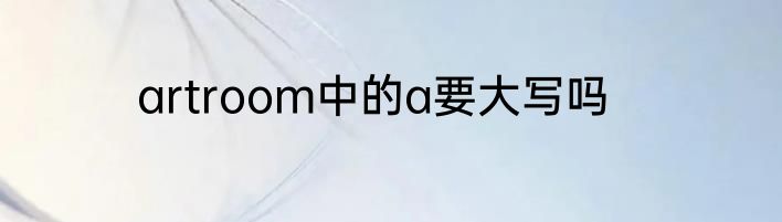 artroom中的a要大写吗