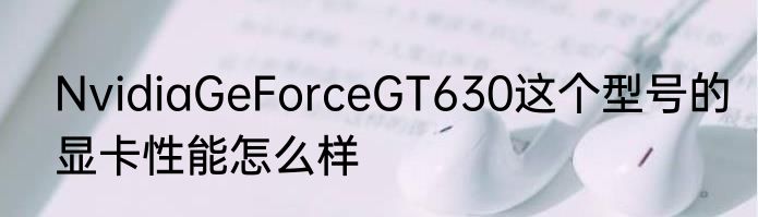 NvidiaGeForceGT630这个型号的显卡性能怎么样
