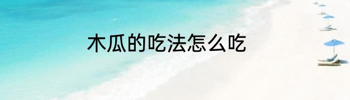 木瓜的吃法怎么吃