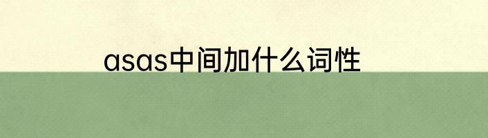 asas中间加什么词性