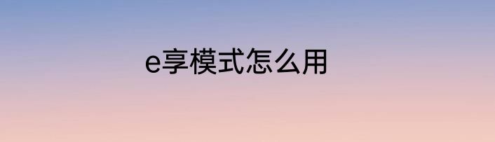 e享模式怎么用