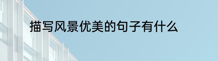 描写风景优美的句子有什么