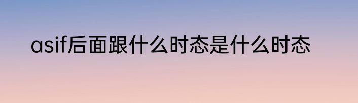 asif后面跟什么时态是什么时态