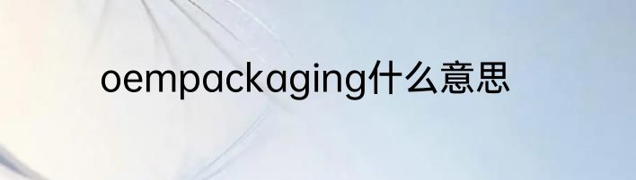 oempackaging什么意思